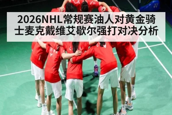 2026NHL常规赛油人对黄金骑士麦克戴维艾歇尔强打对决分析