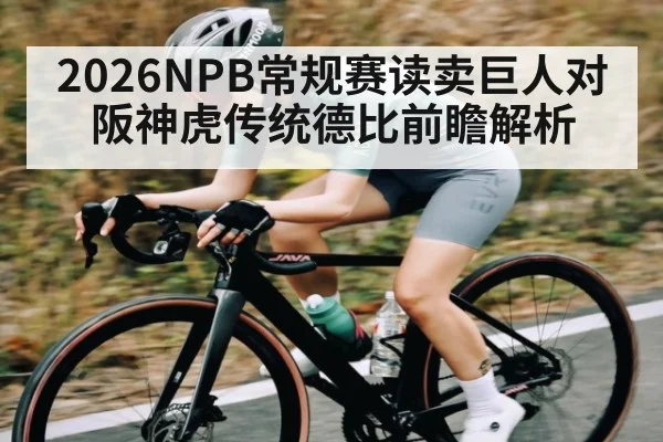 2026NPB常规赛读卖巨人对阪神虎传统德比前瞻解析