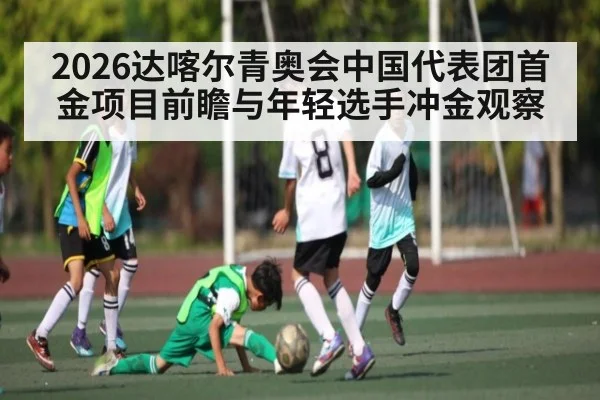2026达喀尔青奥会中国代表团首金项目前瞻与年轻选手冲金观察